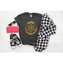 science it's like magic but real shirt, science shirt, science teacher shirts, scientist gifts, graduation gift shirts,