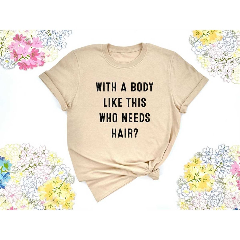 MR-305202313160-with-a-body-like-this-who-needs-hair-shirt-funny-hair-shirt-image-1.jpg