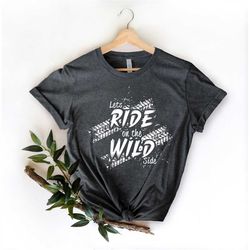 lets ride on the wild side shirt,off road riding shirt,travel shirt,road trip shirt