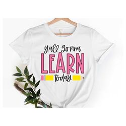 y'all gonna learn today shirt, teacher life shirt, funny teacher shirt, gift for teacher, kindergarten teacher shirt, sc