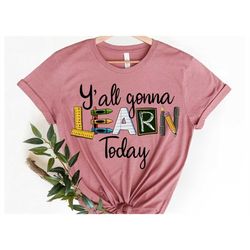y'all gonna learn today shirt, teacher life shirt, funny teacher shirt, gift for teacher, kindergarten teacher shirt, sc