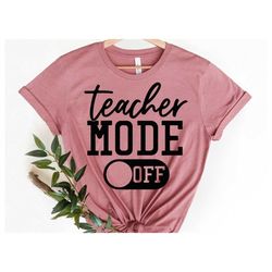 teacher mode off shirt, last day of school shirt, funny teacher shirt, gift for teacher, kindergarten teacher shirt, sch