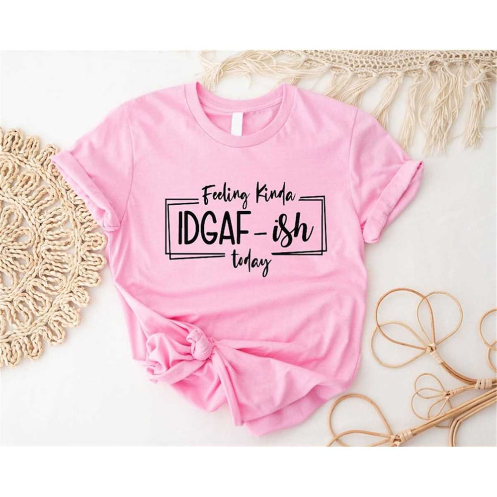 MR-3052023141621-feeling-kinds-idgaf-ish-today-funny-shirt-idgaf-women-shirt-image-1.jpg