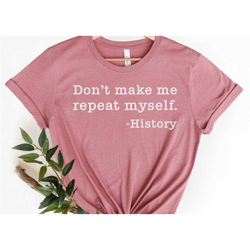 MR-3052023141939-dont-make-me-repeat-myself-shirt-history-shirt-teacher-image-1.jpg