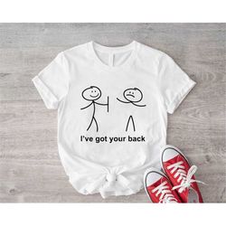 i got your back shirt, funny sticky man shirt, sarcastic friends thsirt, best friends tee, bestie funny shirt, humor shi