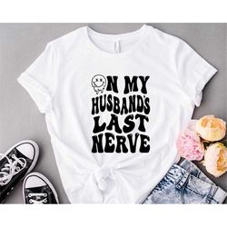 On My Husband Last Nerve, Funny Wife Shirt, Honeymoon Cool Shirt, Funny Wedding Tee, Cool Bride Gift, Wife Quote Shirts,
