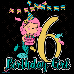 6 years old birthday svg, birthday svg, 6th birthday svg, birthday girl svg, mermaid girl svg, 6 years old girl svg, 6th