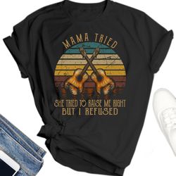 vintage she tried to raise me right but i refused shirt, merle haggard shirt, merle haggard t shirt, mama tried shirt