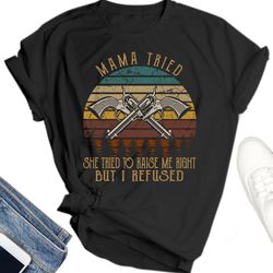 retro she tried to raise me right but i refused t shirt , merle haggard shirt, merle haggard t shirt, mama tried shirt