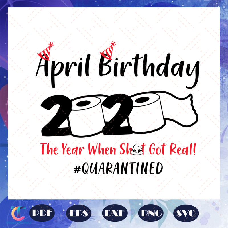 April-Birthday-2020-The-Year-When-Sh-Got-Real-Quarantine-Svg-BG21072020.jpg