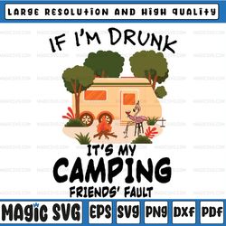 if i'm drunk it's my camping friends fault png, camping lover png, gift for camping lover, camping png, go camping png,