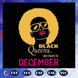 black queens are born in december, december girl svg, born in december , living my best life, black girl, black wom