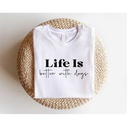 life is better with dogs shirt, dog mom shirt, dog shirts for women, dog owner shirt, dog dad shirt, dogs lover gift, do
