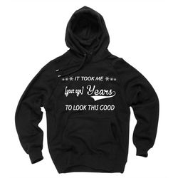 birthday gift anniversary gift it took me your age here years to looks this good gift sweater customizable sweatshirt fu