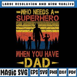 who needs a superhero when you have dad svg, father's day svg, father son and daughter png, superhero father, digital do