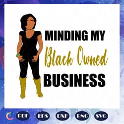 minding my black owned business svg, business owner svg, business svg, black owned business svg, black women svg, f
