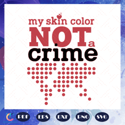 my skin color not a crime, crime svg, stop the violence, violent svg, black girl magic, magic melanin mom, my skin
