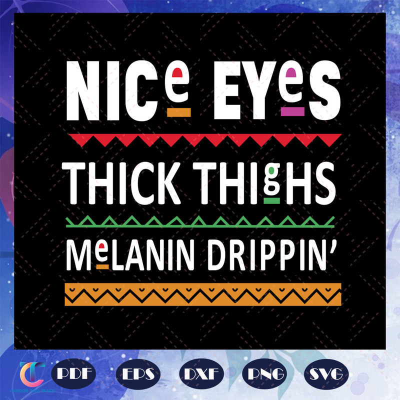 Nice-Eyes-Thick-Thighs-Melanin-Dripping-Svg-BG23072020.jpg