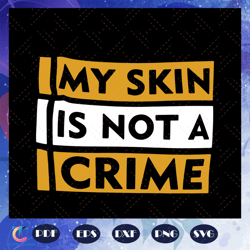 my skin is not a crime svg, black lives matter svg, black power svg, black girl svg, black woman svg, black queen s