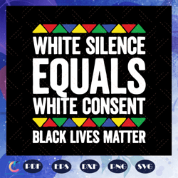 white silence equals white consent black lives matter svg, black lives matter svg, humankind svg, human rights, bla