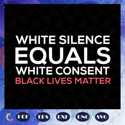 white silence equals white consent black lives matter svg, white silence svg, black power svg, black girl svg, soul