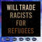 Will-Trade-Racists-For-Refugees-Svg-BG24072020.jpg