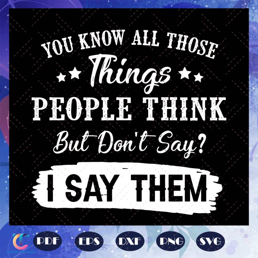 You-Know-All-Those-Things-People-Think-Svg-BG24072020.jpg