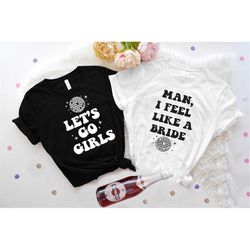retro disco ball bachelorette shirts, lets go girls shirt, man i feel like a bride tee, bride squad, bridal party tank