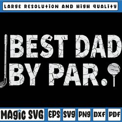 best dad by par funny golf daddy fathers day birthday svg, golf father's day svg png, best dad ever svg, father's day sv