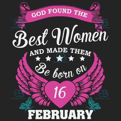 god found the best women and made them be born on february 16th svg, birthday svg, born on february 16th, february 16th