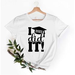 i did it 2022 shirt, graduation shirt, class of 2022, graduate gift, graduation gifts, school shirt, senior 2022, class