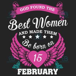 god found the best women and made them be born on february 15th svg, birthday svg, born on february 15th, february 15th