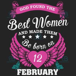 god found the best women and made them be born on february 12th svg, birthday svg, born on february 12th february 12th s