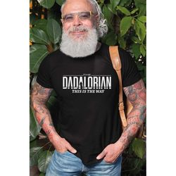 the dadalorian shirt, dad shirt, dadalorian shirt, dad gift, fathers day shirt, gifts for dad, fathers day tee, fathers