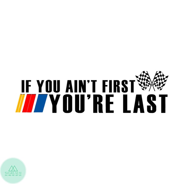 If You Aint First You Are Last Best SVG Cutting Digital File | Inspire ...