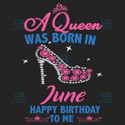 a queen was born in june svg, birthday svg, happy birthday to me svg, queen born in june, born in june svg, june girl sv