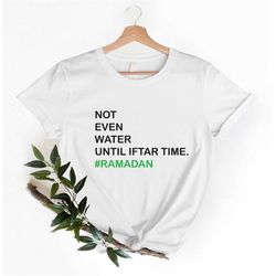 not even water ramadan shirt, ramadan gifts, muslim tshirt, ramadan mubarak, muslim gift, muslim gatherings, fasting shi