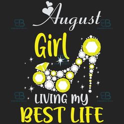 august girl living my best life svg, birthday svg, best life svg, august svg, born in august svg, august girl svg, birth