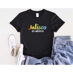 jalisco es mexico shirt, jalisco shirt, mexican shirt, guadalajara, viva mexico, mexican gifts, from jalisco to the worl