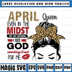 april queen png file april queen even in the midst of my storm i see god working it out for me png digital download