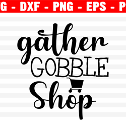 gather gobble shop svg, black friday svg, thanksgiving svg, black friday shirt svg, black friday svg files, thanksgiving