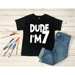 dude i'm 7 shirt, boys 7th birthday t-shirt, seventh birthday party kid shirt, cool 7 years old boy kid gift,funny seven