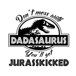 dont mess with dadasaurus youll get jurasskicked svg, fathers day svg, dadasaurus svg, dad svg, dadasaurus mess svg, jur