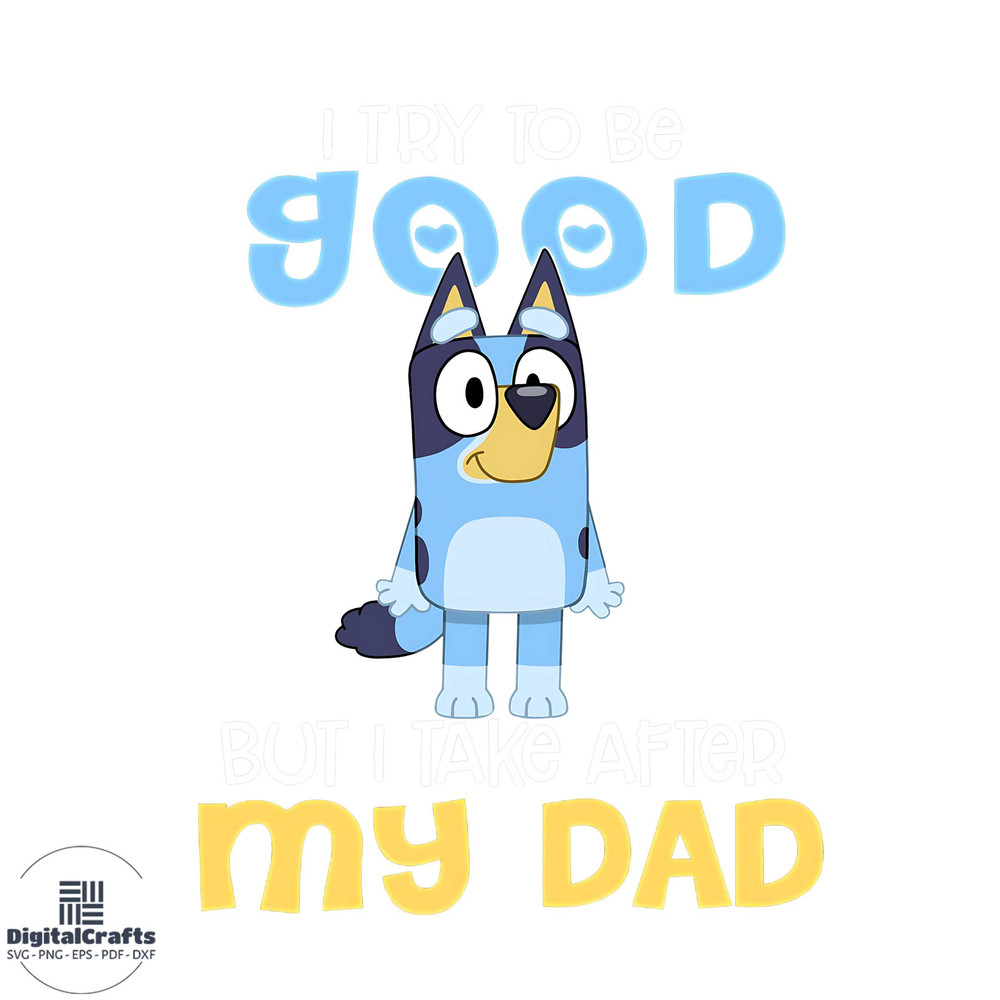 Bluey I Try To Be Good But I Take After My Dad Png Silhouette Files