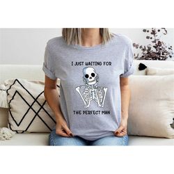just waiting for the perfect man shirt, sarcastic valentine shirt,funny single shirt, single life shirt,single valentine