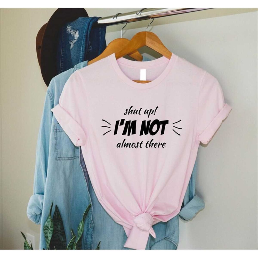 MR-315202382734-shut-up-i-am-not-almost-there-shirt-running-gift-funny-image-1.jpg