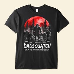 dadsquatch like a dad, just way more squatchy personalized shirt, fathers day shirt for dad dadsquatch sasquatch t-shirt