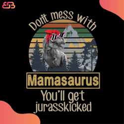 dont mess with mamasaurus you will get jurasskiched svg, animal svg, mamasaurus svg,