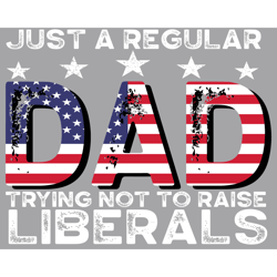 just a regular dad trying not to raise liberals svg, fathers day svg, dad svg, regular dad svg, raise liberals svg, repu