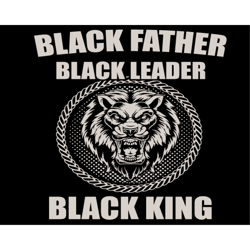 black father black leader black king svg, fathers day svg, black father svg, black leader svg, black king svg, lione kin